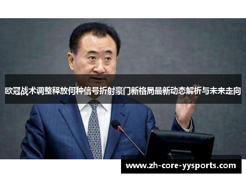 欧冠战术调整释放何种信号折射豪门新格局最新动态解析与未来走向 欧冠战术调整释放何种信号折射豪门新格局最新动态解析与未来走向