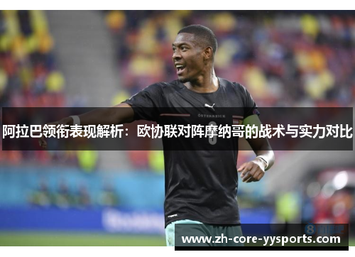 阿拉巴领衔表现解析:欧协联对阵摩纳哥的战术与实力对比 阿拉巴领衔表现解析:欧协联对阵摩纳哥的战术与实力对比